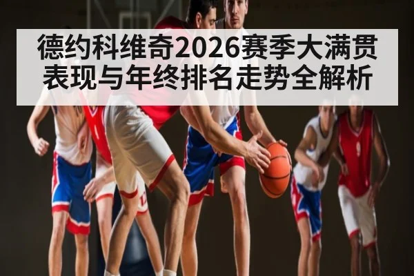 德约科维奇2026赛季大满贯表现与年终排名走势全解析